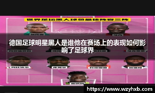 德国足球明星黑人是谁他在赛场上的表现如何影响了足球界